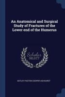 An Anatomical and Surgical Study of Fractures of the Lower End of the Humerus