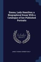 Emma, Lady Hamilton; a Biographical Essay With a Catalogue of Her Published Portraits