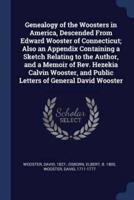 Genealogy of the Woosters in America, Descended From Edward Wooster of Connecticut; Also an Appendix Containing a Sketch Relating to the Author, and a Memoir of Rev. Hezekia Calvin Wooster, and Public Letters of General David Wooster