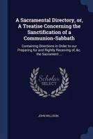 A Sacramental Directory, Or, a Treatise Concerning the Sanctification of a Communion-Sabbath