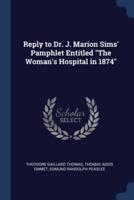 Reply to Dr. J. Marion Sims' Pamphlet Entitled The Woman's Hospital in 1874