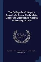 The College-Bred Negro; A Report of a Social Study Made Under the Direction of Atlanta University in 1900