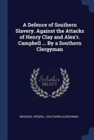 A Defence of Southern Slavery. Against the Attacks of Henry Clay and Alex'r. Campbell ... By a Southern Clergyman