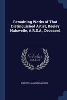 Remaining Works of That Distinguished Artist, Keeley Halswelle, A.R.S.A., Deceased