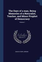The Days of a Man, Being Memories of a Naturalist, Teacher, and Minor Prophet of Democracy; Volume 1
