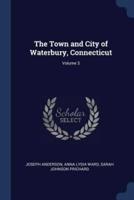 The Town and City of Waterbury, Connecticut; Volume 3