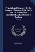 Principles of Geology; Or, the Modern Changes of the Earth and Its Inhabitants Considered As Illustrative of Geology; Volume 1