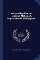 Joannes Baptista Van Helmont; Alchemist, Physician and Philosopher