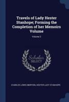 Travels of Lady Hester Stanhope; Forming the Completion of Her Memoirs Volume; Volume 2