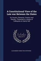 A Constitutional View of the Late War Between the States