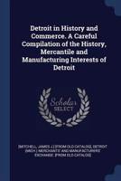 Detroit in History and Commerce. A Careful Compilation of the History, Mercantile and Manufacturing Interests of Detroit