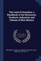The Land of Sunshine, a Handbook of the Resources, Products, Industries and Climate of New Mexico