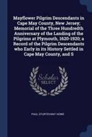 Mayflower Pilgrim Descendants in Cape May County, New Jersey; Memorial of the Three Hundredth Anniversary of the Landing of the Pilgrims at Plymouth, 1620-1920; a Record of the Pilgrim Descendants Who Early in Its History Settled in Cape May County, and S