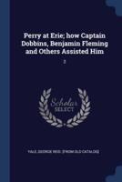 Perry at Erie; How Captain Dobbins, Benjamin Fleming and Others Assisted Him