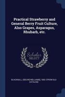 Practical Strawberry and General Berry Fruit Culture, Also Grapes, Asparagus, Rhubarb, Etc.