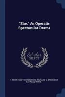 She. An Operatic Spectacular Drama