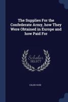 The Supplies For the Confederate Army, How They Were Obtained in Europe and How Paid For
