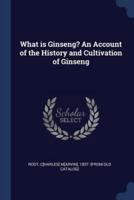 What Is Ginseng? An Account of the History and Cultivation of Ginseng