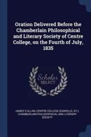 Oration Delivered Before the Chamberlain Philosophical and Literary Society of Centre College, on the Fourth of July, 1835