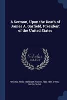 A Sermon, Upon the Death of James A. Garfield, President of the United States