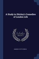 A Study in Shirley's Comedies of London Life