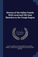 History of the Galley Family With Local and Old-Time Sketches in the Yough Region