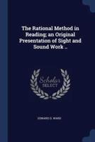 The Rational Method in Reading; An Original Presentation of Sight and Sound Work ..