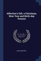Affection's Gift, a Christmas, New-Year and Birth-Day Present