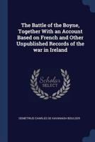 The Battle of the Boyne, Together With an Account Based on French and Other Unpublished Records of the War in Ireland