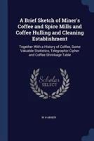 A Brief Sketch of Miner's Coffee and Spice Mills and Coffee Hulling and Cleaning Establishment