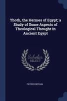 Thoth, the Hermes of Egypt; a Study of Some Aspects of Theological Thought in Ancient Egypt