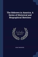 The Hebrews in America. A Series of Historical and Biographical Sketches