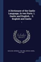 A Dictionary of the Gaelic Language, in Two Parts. 1. Gaelic and English. - 2. English and Gaelic