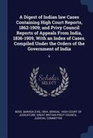 A Digest of Indian Law Cases Containing High Court Reports, 1862-1909; and Privy Council Reports of Appeals From India, 1836-1909, With an Index of Cases. Compiled Under the Orders of the Government of India