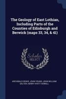 The Geology of East Lothian, Including Parts of the Counties of Edinburgh and Berwick (Maps 33, 34, & 41)