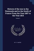 History of the War in the Peninsula and in the South of France From the Year 1807 to the Year 1814; Volume 1