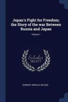 Japan's Fight for Freedom; the Story of the War Between Russia and Japan; Volume 1