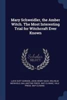 Mary Schweidler, the Amber Witch. The Most Interesting Trial for Witchcraft Ever Known