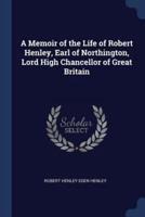 A Memoir of the Life of Robert Henley, Earl of Northington, Lord High Chancellor of Great Britain