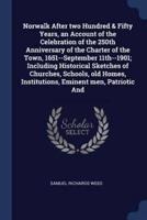 Norwalk After Two Hundred & Fifty Years, an Account of the Celebration of the 250th Anniversary of the Charter of the Town, 1651--September 11Th--1901; Including Historical Sketches of Churches, Schools, Old Homes, Institutions, Eminent Men, Patriotic And