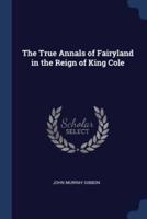 The True Annals of Fairyland in the Reign of King Cole