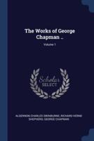 The Works of George Chapman ..; Volume 1