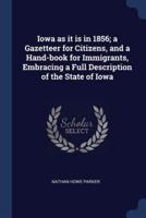 Iowa as It Is in 1856; a Gazetteer for Citizens, and a Hand-Book for Immigrants, Embracing a Full Description of the State of Iowa