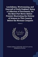 Leechdoms, Wortcunning, and Starcraft of Early England. Being a Collection of Documents, for the Most Part Never Before Printed, Illustrating the History of Science in This Country Before the Norman Conquest; Volume 2
