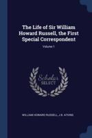 The Life of Sir William Howard Russell, the First Special Correspondent; Volume 1