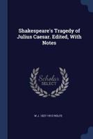 Shakespeare's Tragedy of Julius Caesar. Edited, With Notes