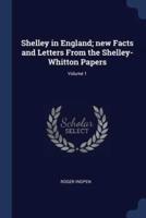 Shelley in England; New Facts and Letters from the Shelley-Whitton Papers; Volume 1