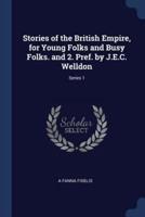 Stories of the British Empire, for Young Folks and Busy Folks. And 2. Pref. By J.E.C. Welldon; Series 1