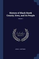 History of Black Hawk County, Iowa, and Its People; Volume 1
