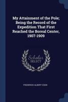 My Attainment of the Pole; Being the Record of the Expedition That First Reached the Boreal Center, 1907-1909